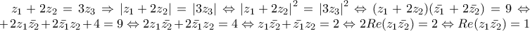 z_{1}+2z_{2}=3z_{3}\Rightarrow \left|z_{1}+2z_{2} \right|=\left|3z_{3} \right|\Leftrightarrow\left
|z_{1}+2z_{2} \right|^2=\left|3z_{3} \right|^2
\Leftrightarrow (z_{1}+2z_{2})(\bar{z_{1}}+2\bar{z_{2}})=9\Leftrightarrow
1+2z_{1}\bar{z_{2}}+2\bar{z_{1}}z_{2}+4=9\Leftrightarrow2z_{1}\bar{z_{2}}+2\bar{z_{1}}z_{2}=4\Leftrightarrow
z_{1}\bar{z_{2}}+\bar{z_{1}}z_{2}=2\Leftrightarrow2Re(z_{1}\bar{z_{2}})=2\Leftrightarrow Re(z_{1}\bar{z_{2}})=1 z_{1}+2z_{2}=3z_{3}\Rightarrow \left|z_{1}+2z_{2} \right|=\left|3z_{3} \right|\Leftrightarrow\left
|z_{1}+2z_{2} \right|^2=\left|3z_{3} \right|^2
\Leftrightarrow (z_{1}+2z_{2})(\bar{z_{1}}+2\bar{z_{2}})=9\Leftrightarrow
1+2z_{1}\bar{z_{2}}+2\bar{z_{1}}z_{2}+4=9\Leftrightarrow2z_{1}\bar{z_{2}}+2\bar{z_{1}}z_{2}=4\Leftrightarrow
z_{1}\bar{z_{2}}+\bar{z_{1}}z_{2}=2\Leftrightarrow2Re(z_{1}\bar{z_{2}})=2\Leftrightarrow Re(z_{1}\bar{z_{2}})=1