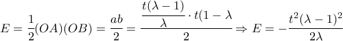 \displaystyle E=\cfrac{1}{2}(OA)(OB)=\cfrac{ab}{2}=\cfrac{\cfrac{t(\lambda -1)}{\lambda} \cdot t(1-\lambda}{2} \Rightarrow E =-\cfrac{t^{2}(\lambda -1)^{2}}{2\lambda}