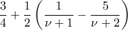 \displaystyle\frac{3}{4}+\frac{1}{2}\left(\frac{1}{\nu +1} -\frac{5}{\nu +2}\right)