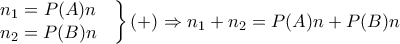 \displaystyle{{\left.\begin{matrix}
n_1=P(A)n & \\
n_2=P(B)n&
\end{matrix}\right\}(+)\Rightarrow n_1+n_2=P(A)n+P(B)n} \displaystyle{{\left.\begin{matrix}
n_1=P(A)n & \\
n_2=P(B)n&
\end{matrix}\right\}(+)\Rightarrow n_1+n_2=P(A)n+P(B)n}