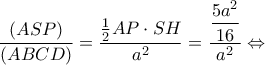 \displaystyle \frac{{(ASP)}}{{(ABCD)}} = \frac{{\frac{1}{2}AP \cdot SH}}{{{a^2}}} = \dfrac{{\dfrac{{5{a^2}}}{{16}}}}{{{a^2}}} \Leftrightarrow 