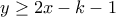 y \geq 2x-k-1 y \geq 2x-k-1