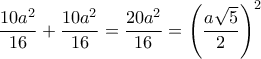\displaystyle{\frac{10a^2}{16}+\frac{10a^2}{16}=\frac{20a^2}{16}=\left(\frac{a\sqrt{5}}{2}\right)^{2}}