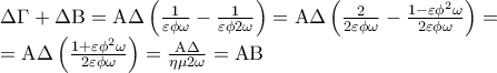 \displaystyle
\begin{array}{l}
\Delta \Gamma + \Delta {\rm B} = {\rm A}\Delta \left( {\frac{1}{{\varepsilon \phi \omega }} - \frac{1}{{\varepsilon \phi 2\omega }}} \right) = {\rm A}\Delta \left( {\frac{2}{{2\varepsilon \phi \omega }} - \frac{{1 - \varepsilon \phi ^2 \omega }}{{2\varepsilon \phi \omega }}} \right) = \\
= {\rm A}\Delta \left( {\frac{{1 + \varepsilon \phi ^2 \omega }}{{2\varepsilon \phi \omega }}} \right) = \frac{{{\rm A}\Delta }}{{\eta \mu 2\omega }} = {\rm A}{\rm B} \\
\end{array} \displaystyle
\begin{array}{l}
\Delta \Gamma + \Delta {\rm B} = {\rm A}\Delta \left( {\frac{1}{{\varepsilon \phi \omega }} - \frac{1}{{\varepsilon \phi 2\omega }}} \right) = {\rm A}\Delta \left( {\frac{2}{{2\varepsilon \phi \omega }} - \frac{{1 - \varepsilon \phi ^2 \omega }}{{2\varepsilon \phi \omega }}} \right) = \\
= {\rm A}\Delta \left( {\frac{{1 + \varepsilon \phi ^2 \omega }}{{2\varepsilon \phi \omega }}} \right) = \frac{{{\rm A}\Delta }}{{\eta \mu 2\omega }} = {\rm A}{\rm B} \\
\end{array}