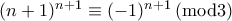 (n+1)^{n+1}\equiv (-1)^{n+1}}\left(\rm mod3 \right) (n+1)^{n+1}\equiv (-1)^{n+1}}\left(\rm mod3 \right)