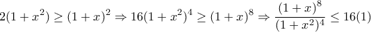\displaystyle{
2(1 + x^2 ) \ge (1 + x)^2 \Rightarrow 16(1 + x^2 )^4 \ge (1 + x)^8 \Rightarrow \frac{{\left( {1 + x} \right)^8 }}{{(1 + x^2 )^4 }} \le 16
(1)} \displaystyle{
2(1 + x^2 ) \ge (1 + x)^2 \Rightarrow 16(1 + x^2 )^4 \ge (1 + x)^8 \Rightarrow \frac{{\left( {1 + x} \right)^8 }}{{(1 + x^2 )^4 }} \le 16
(1)}