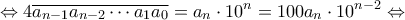 \displaystyle{ \Leftrightarrow 4\overline {{a_{n - 1}}{a_{n - 2}} \cdots {a_1}{a_0}} = {a_n} \cdot {10^n} = 100{a_n} \cdot {10^{n - 2}} \Leftrightarrow } \displaystyle{ \Leftrightarrow 4\overline {{a_{n - 1}}{a_{n - 2}} \cdots {a_1}{a_0}} = {a_n} \cdot {10^n} = 100{a_n} \cdot {10^{n - 2}} \Leftrightarrow }