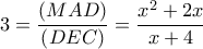 3=\dfrac{\left ( MAD \right )}{\left (   DEC \right ) }=\dfrac{x^{2}+2x}{x+4}
