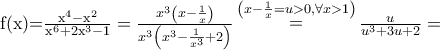 {\rm{f}}({\rm{x}}){\rm{ = }}\frac{{{{\rm{x}}^{\rm{4}}}{\rm{ - }}{{\rm{x}}^{\rm{2}}}}}{{{{\rm{x}}^{\rm{6}}}{\rm{ + 2}}{{\rm{x}}^{\rm{3}}}{\rm{ - 1}}}} = \frac{{{x^3}\left( {x - \frac{1}{x}} \right)}}{{{x^3}\left( {{x^3} - \frac{1}{{{x^3}}} + 2} \right)}}\mathop = \limits^{\left( {x - \frac{1}{x} = u > 0,\forall x > 1} \right)} \frac{u}{{{u^3} + 3u + 2}} = {\rm{f}}({\rm{x}}){\rm{ = }}\frac{{{{\rm{x}}^{\rm{4}}}{\rm{ - }}{{\rm{x}}^{\rm{2}}}}}{{{{\rm{x}}^{\rm{6}}}{\rm{ + 2}}{{\rm{x}}^{\rm{3}}}{\rm{ - 1}}}} = \frac{{{x^3}\left( {x - \frac{1}{x}} \right)}}{{{x^3}\left( {{x^3} - \frac{1}{{{x^3}}} + 2} \right)}}\mathop = \limits^{\left( {x - \frac{1}{x} = u > 0,\forall x > 1} \right)} \frac{u}{{{u^3} + 3u + 2}} =