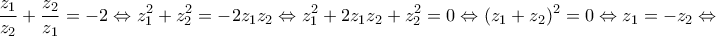\displaystyle{\frac{{z_1 }}{{z_2 }} + \frac{{z_2 }}{{z_1 }} =  - 2 \Leftrightarrow z_1 ^2  + z_2 ^2  =  - 2z_1 z_2  \Leftrightarrow z_1 ^2  + 2z_1 z_2  + z_2 ^2  = 0 \Leftrightarrow (z_1  + z_2 )^2  = 0 \Leftrightarrow z_1  =  - z_2  \Leftrightarrow }