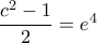 \dfrac{c^2-1}{2}=e^4