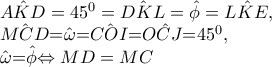 \hat{AKD}=45^{0}=\hat{DKL}=\hat{\phi }=\hat{LKE}, 
 
\hat{MCD}=\hat{\omega }=\hat{COI}=\hat{OCJ}=45^{0}, 
 
\hat{\omega }=\hat{\phi }\Leftrightarrow MD=MC
