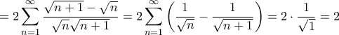 \displaystyle{ = 2\sum\limits_{n = 1}^{\infty}\frac{\sqrt {n+1} -\sqrt{n}}{\sqrt{n}\sqrt {n+1} }= 2\sum\limits_{n = 1}^{\infty} \left ( \frac{1}{\sqrt {n}} - \frac{1}{\sqrt{n+1}} \right ) = 2\cdot \frac {1}{\sqrt 1}=2} \displaystyle{ = 2\sum\limits_{n = 1}^{\infty}\frac{\sqrt {n+1} -\sqrt{n}}{\sqrt{n}\sqrt {n+1} }= 2\sum\limits_{n = 1}^{\infty} \left ( \frac{1}{\sqrt {n}} - \frac{1}{\sqrt{n+1}} \right ) = 2\cdot \frac {1}{\sqrt 1}=2}