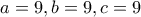 a=9,b=9,c=9 a=9,b=9,c=9