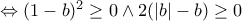 \Leftrightarrow (1 - b)^2 \geq 0 \wedge 2(|b| - b) \geq 0
