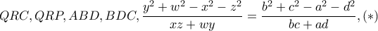 QRC,QRP,ABD,BDC,\dfrac{y^{2}+w^{2}-x^{2}-z^{2}}{xz+wy}=\dfrac{b^{2}+c^{2}-a^{2}-d^{2}}{bc+ad},(*) QRC,QRP,ABD,BDC,\dfrac{y^{2}+w^{2}-x^{2}-z^{2}}{xz+wy}=\dfrac{b^{2}+c^{2}-a^{2}-d^{2}}{bc+ad},(*)