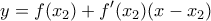 \displaystyle{y=f(x_2)+f^{\prime}(x_2)(x-x_2)} \displaystyle{y=f(x_2)+f^{\prime}(x_2)(x-x_2)}
