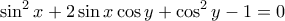 \displaystyle{ 
\sin ^2 x + 2\sin x\cos y + \cos ^2 y - 1 = 0 
}
