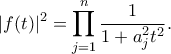 \displaystyle
|f(t)|^2 = \prod_{j=1}^n \frac{1}{1+a_j^2 t^2}.
\displaystyle
|f(t)|^2 = \prod_{j=1}^n \frac{1}{1+a_j^2 t^2}.