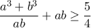 \displaystyle{ \frac{a^3 + b^3}{ab} + ab \geq \frac{5}{4} }