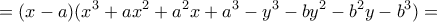 \displaystyle{=(x-a)(x^3+ax^2+a^2x+a^3-y^3-by^2-b^2y-b^3)=} \displaystyle{=(x-a)(x^3+ax^2+a^2x+a^3-y^3-by^2-b^2y-b^3)=}