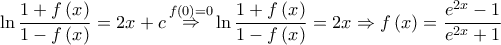 \displaystyle\ln \frac{{1 + f\left( x \right)}}{{1 - f\left( x \right)}} = 2x + c\mathop  \Rightarrow \limits^{f\left( 0 \right) = 0} \ln \frac{{1 + f\left( x \right)}}{{1 - f\left( x \right)}} = 2x \Rightarrow f\left( x \right) = \frac{{{e^{2x}} - 1}}{{{e^{2x}} + 1}}