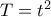T=t^2