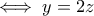 \iff y = 2z