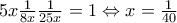 5x\frac{1}{8x}\frac{1}{25x}=1\Leftrightarrow x=\frac{1}{40}