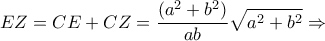 \displaystyle{EZ = CE + CZ = \frac{{({a^2} + {b^2})}}{{ab}}\sqrt {{a^2} + {b^2}}  \Rightarrow }