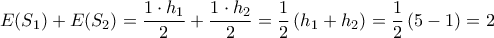 \displaystyle{E({S_1}) + E({S_2}) = \frac{{1 \cdot {h_1}}}{2} + \frac{{1 \cdot {h_2}}}{2} = \frac{1}{2}\left( {{h_1} + {h_2}} \right) = \frac{1}{2}\left( {5 - 1} \right) = 2}
