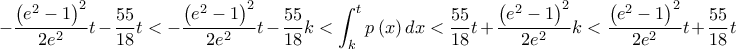 \displaystyle -\frac{\left( e^{2} -1\right)^{2}}{2e^{2}}t-\frac{55}{18}t<-\frac{\left( e^{2}-1 \right)^{2}}{2e^{2}}t-\frac{55}{18}k<\int_{k}^{t}p\left( x \right)dx<\frac{55}{18}t+\frac{\left( e^{2}-1 \right)^{2}}{2e^{2}}k<\frac{\left( e^{2}-1 \right)^{2}}{2e^{2}}t+\frac{55}{18}t 