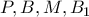 \displaystyle{P,B,M,B_1}