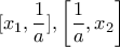 \displaystyle{[{x_1},\frac{1}{a}],\left[ {\frac{1}{a},{x_2}} \right]}
