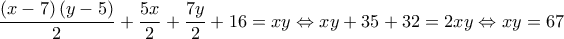 \displaystyle \frac{\left ( x-7 \right )\left ( y-5 \right )}{2}+\frac{5x}{2}+\frac{7y}{2}+16=xy\Leftrightarrow xy+35+32=2xy\Leftrightarrow xy=67