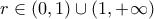 r \in (0,1) \cup (1, +\infty)