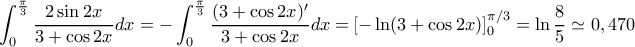 \displaystyle \int_0^{\frac{\pi }{3}} {\frac{{2\sin 2x}}{{3 + \cos 2x}}dx =  - } \int_0^{\frac{\pi }{3}} {\frac{{(3 + \cos 2x)'}}{{3 + \cos 2x}}dx = } \left[ { - \ln (3 + \cos 2x)} \right]_0^{\pi /3} = \[\ln \frac{8}{5} \simeq 0,470