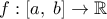 f:\left [ a ,\right b ]\rightarrow \mathbb{R}