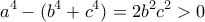 \displaystyle {a^4} - ({b^4} + {c^4}) = 2{b^2}{c^2} > 0