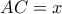  AC = x 