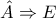 \displaystyle{ 
\hat A \Rightarrow E 
}