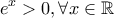 \displaystyle{{e^x} > 0,\forall x \in \mathbb{R}}