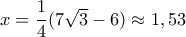 x= \dfrac {1}{4}(7\sqrt 3 -6) \approx 1,53