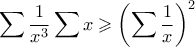 \displaystyle  \sum \frac{1}{x^3} \sum x \geqslant \left( \sum \frac{1}{x}\right)^2