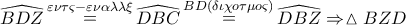 \displaystyle{ 
\widehat{BDZ}\mathop  = \limits^{\varepsilon \nu \tau \varsigma  - \varepsilon \nu \alpha \lambda \lambda \xi } \widehat{DBC}\mathop  = \limits^{BD(\delta \iota \chi o\tau \mu o\varsigma )} \widehat{DBZ} \Rightarrow \vartriangle BZD 
}