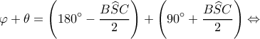 \displaystyle \varphi  + \theta  = \left( {180^\circ  - \frac{{B\widehat SC}}{2}} \right) + \left( {90^\circ  + \frac{{B\widehat SC}}{2}} \right) \Leftrightarrow 