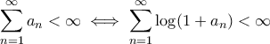 \displaystyle \sum_{n=1}^{\infty}a_n<\infty \iff \sum_{n=1}^{\infty}\log (1+a_n)<\infty \displaystyle \sum_{n=1}^{\infty}a_n<\infty \iff \sum_{n=1}^{\infty}\log (1+a_n)<\infty