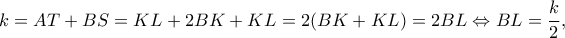 k=AT+BS=KL+2BK+KL=2(BK+KL)=2BL\Leftrightarrow BL=\dfrac{k}{2}, k=AT+BS=KL+2BK+KL=2(BK+KL)=2BL\Leftrightarrow BL=\dfrac{k}{2},