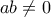 \displaystyle{ab \ne 0}
