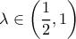 \lambda \in \left ( \dfrac{1}{2},1 \right ) \lambda \in \left ( \dfrac{1}{2},1 \right )